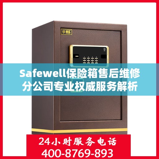 Safewell保险箱售后维修分公司专业权威服务解析