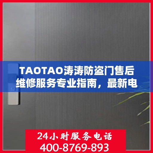 TAOTAO涛涛防盗门售后维修服务专业指南，最新电话与攻略汇总