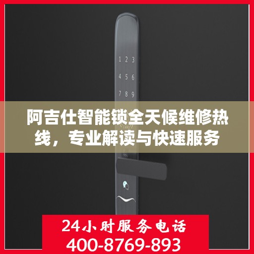 阿吉仕智能锁全天候维修热线，专业解读与快速服务