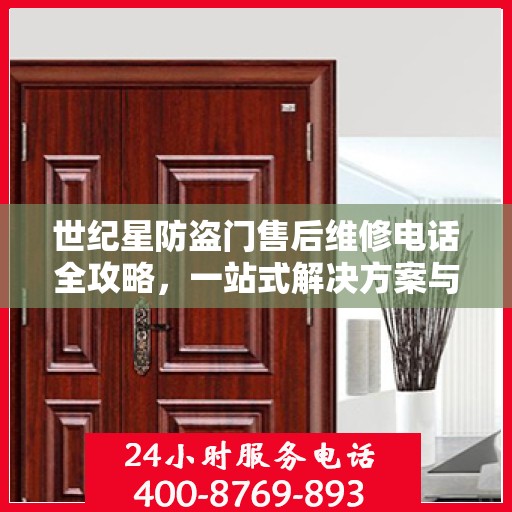 世纪星防盗门售后维修电话全攻略，一站式解决方案与详细指南