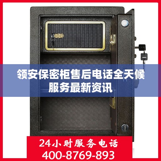领安保密柜售后电话全天候服务最新资讯