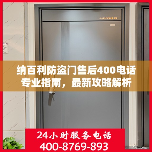 纳百利防盗门售后400电话专业指南，最新攻略解析
