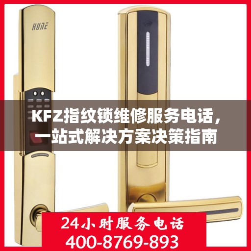 KFZ指纹锁维修服务电话，一站式解决方案决策指南