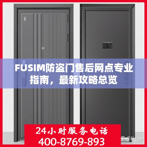 FUSIM防盗门售后网点专业指南，最新攻略总览