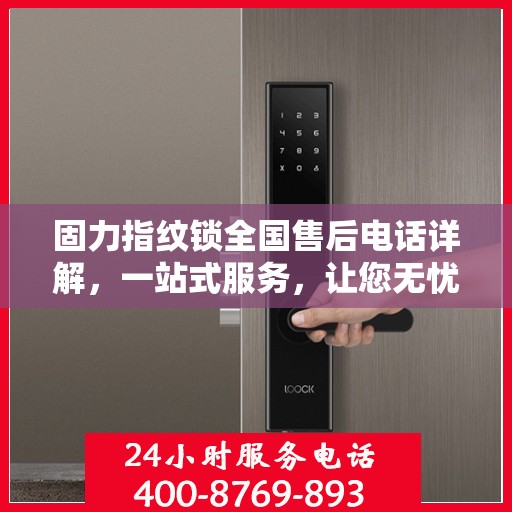 固力指纹锁全国售后电话详解，一站式服务，让您无忧使用！