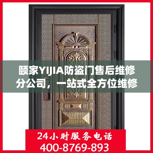 颐家YIJIA防盗门售后维修分公司，一站式全方位维修攻略