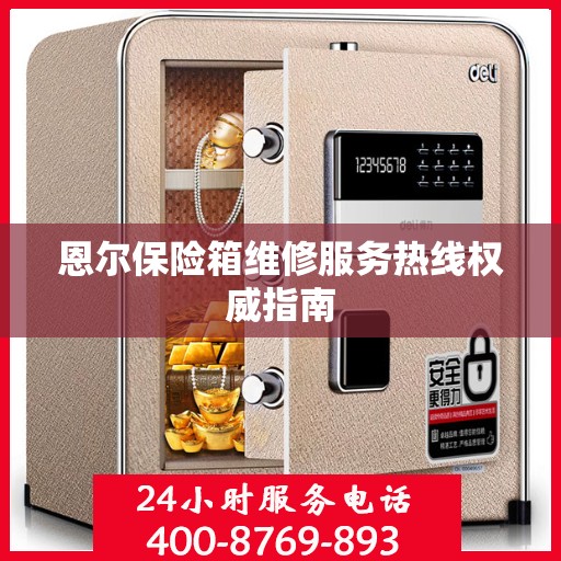 恩尔保险箱维修服务热线权威指南