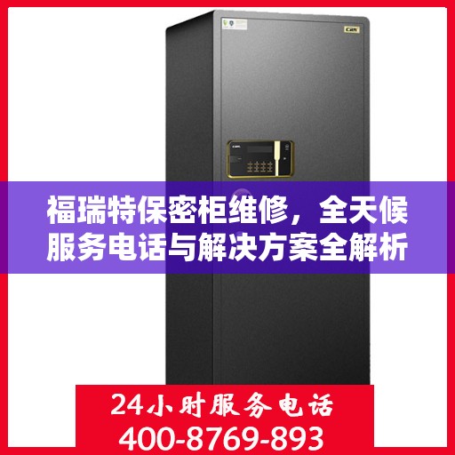 福瑞特保密柜维修，全天候服务电话与解决方案全解析