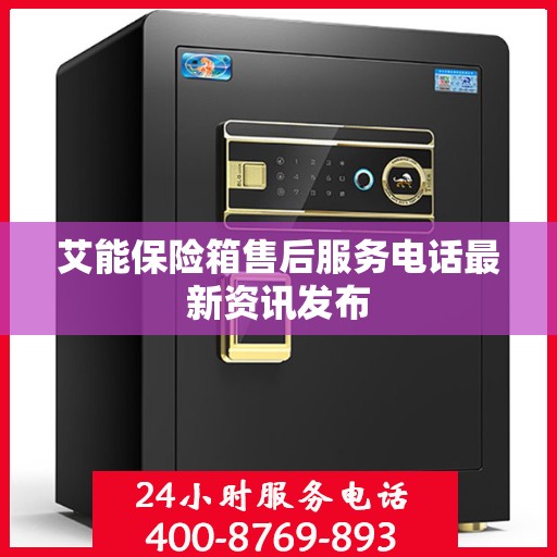 艾能保险箱售后服务电话最新资讯发布
