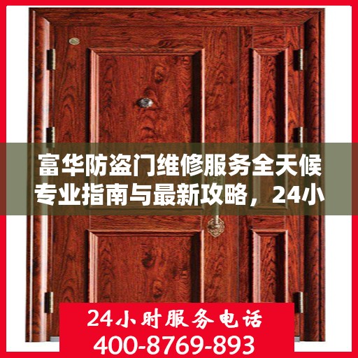 富华防盗门维修服务全天候专业指南与最新攻略，24小时服务电话一网打尽