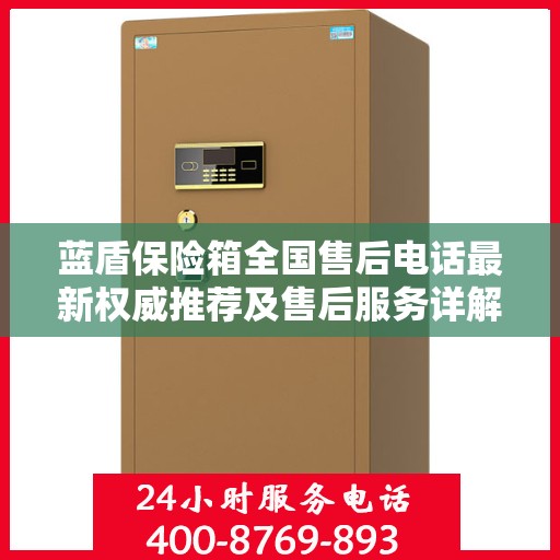 蓝盾保险箱全国售后电话最新权威推荐及售后服务详解