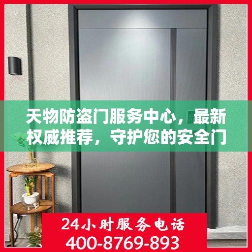 天物防盗门服务中心，最新权威推荐，守护您的安全门户