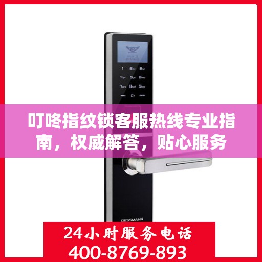 叮咚指纹锁客服热线专业指南，权威解答，贴心服务