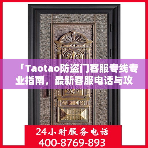 「Taotao防盗门客服专线专业指南，最新客服电话与攻略速递」