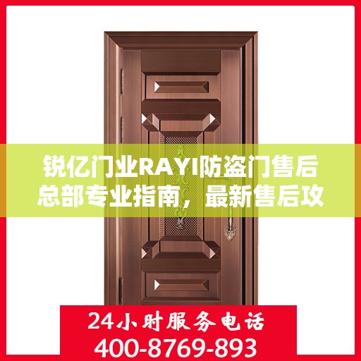 锐亿门业RAYI防盗门售后总部专业指南，最新售后攻略与指南
