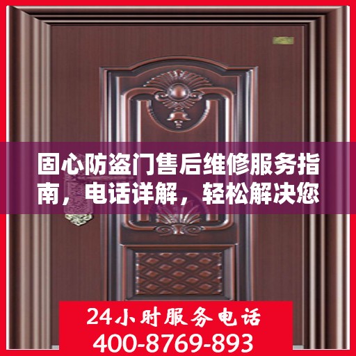 固心防盗门售后维修服务指南，电话详解，轻松解决您的维修需求