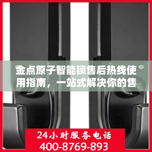 金点原子智能锁售后热线使用指南，一站式解决你的售后问题！