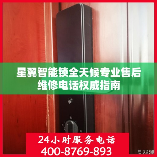 星翼智能锁全天候专业售后维修电话权威指南