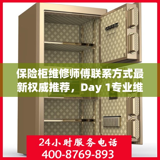 保险柜维修师傅联系方式最新权威推荐，Day 1专业维修服务推荐
