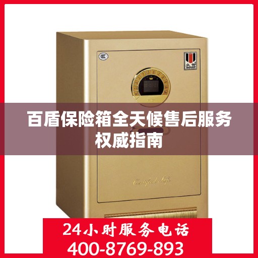 百盾保险箱全天候售后服务权威指南