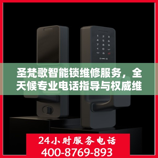 圣梵歌智能锁维修服务，全天候专业电话指导与权威维修指南