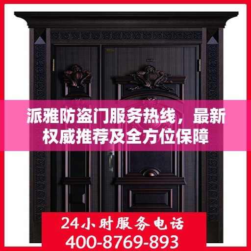 派雅防盗门服务热线，最新权威推荐及全方位保障
