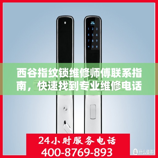 西谷指纹锁维修师傅联系指南，快速找到专业维修电话决策参考