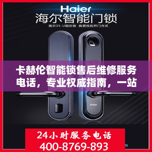 卡赫伦智能锁售后维修服务电话，专业权威指南，一站式解决您的维修需求