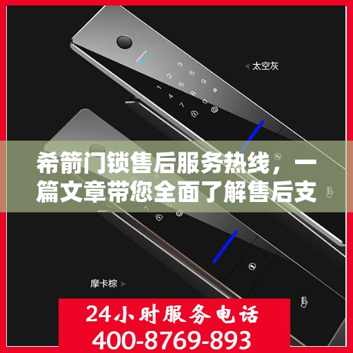希箭门锁售后服务热线，一篇文章带您全面了解售后支持细节