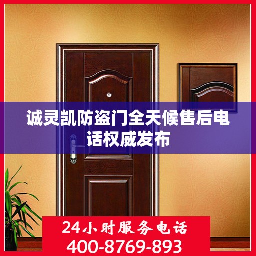 诚灵凯防盗门全天候售后电话权威发布