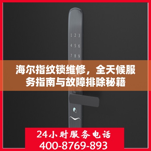 海尔指纹锁维修，全天候服务指南与故障排除秘籍