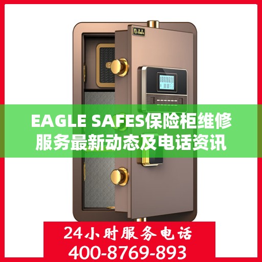 EAGLE SAFES保险柜维修服务最新动态及电话资讯