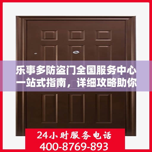 乐事多防盗门全国服务中心一站式指南，详细攻略助你无忧！