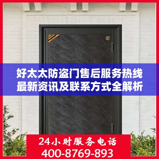 好太太防盗门售后服务热线最新资讯及联系方式全解析