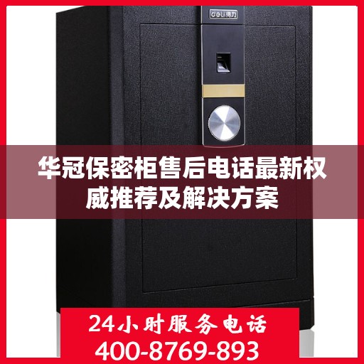 华冠保密柜售后电话最新权威推荐及解决方案