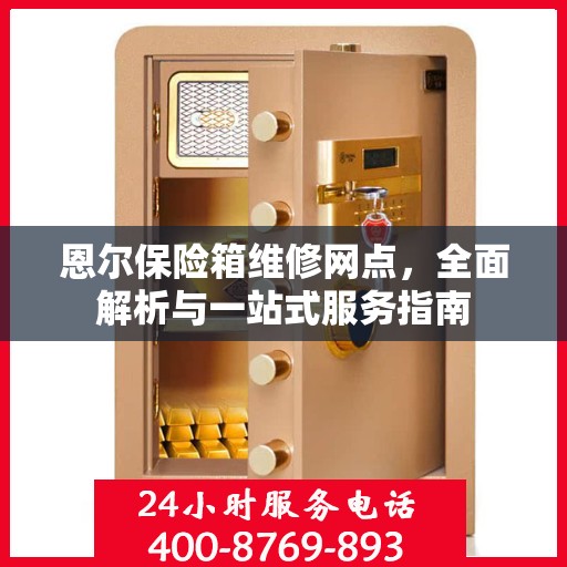 恩尔保险箱维修网点，全面解析与一站式服务指南