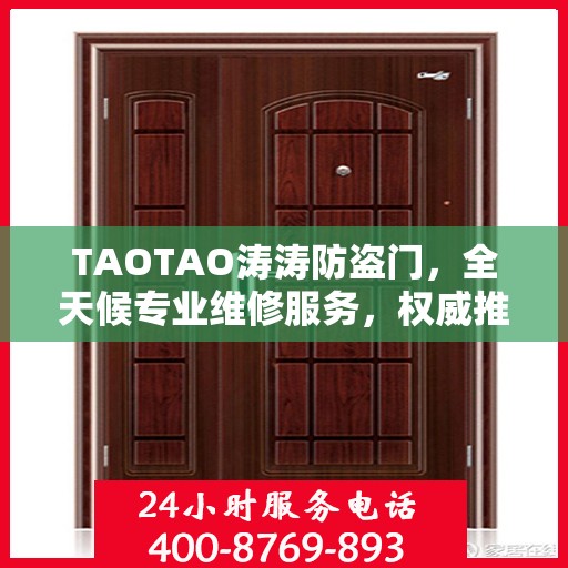 TAOTAO涛涛防盗门，全天候专业维修服务，权威推荐保障安全