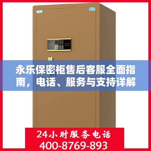 永乐保密柜售后客服全面指南，电话、服务与支持详解