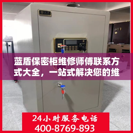 蓝盾保密柜维修师傅联系方式大全，一站式解决您的维修需求