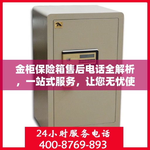金柜保险箱售后电话全解析，一站式服务，让您无忧使用