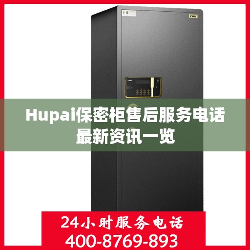 Hupai保密柜售后服务电话最新资讯一览