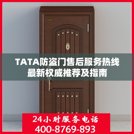 TATA防盗门售后服务热线最新权威推荐及指南