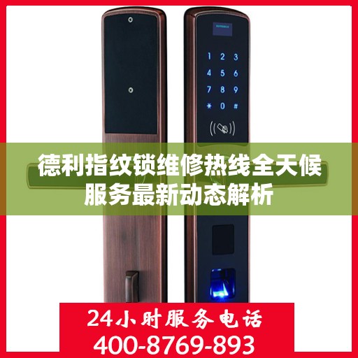 德利指纹锁维修热线全天候服务最新动态解析