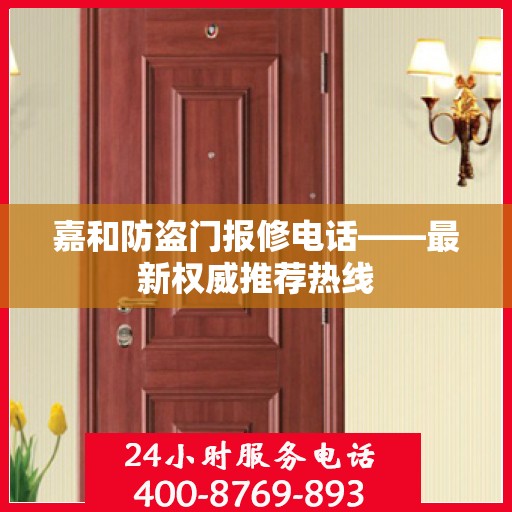 嘉和防盗门报修电话——最新权威推荐热线