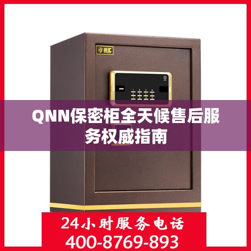 QNN保密柜全天候售后服务权威指南