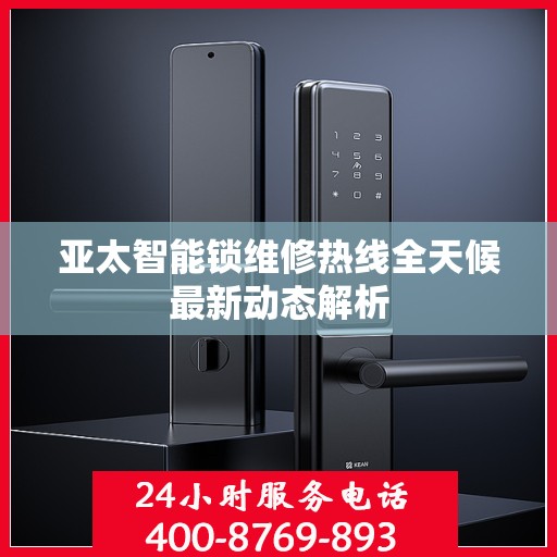 亚太智能锁维修热线全天候最新动态解析