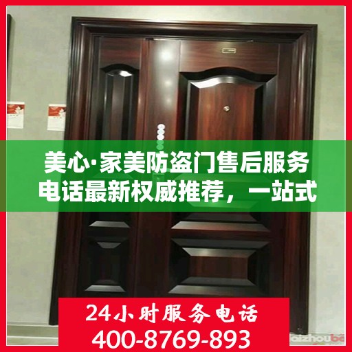 美心·家美防盗门售后服务电话最新权威推荐，一站式解决方案的贴心服务热线！