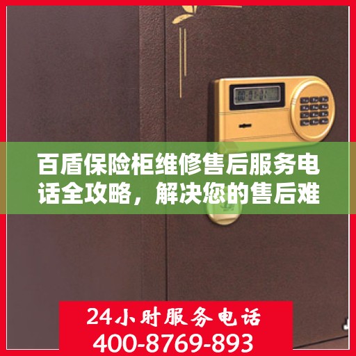 百盾保险柜维修售后服务电话全攻略，解决您的售后难题