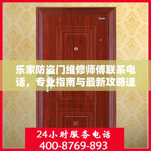 乐家防盗门维修师傅联系电话，专业指南与最新攻略速递