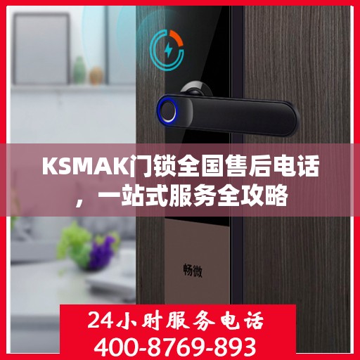 KSMAK门锁全国售后电话，一站式服务全攻略